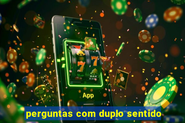 perguntas com duplo sentido